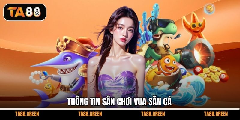 Thông tin sân chơi vua săn cá